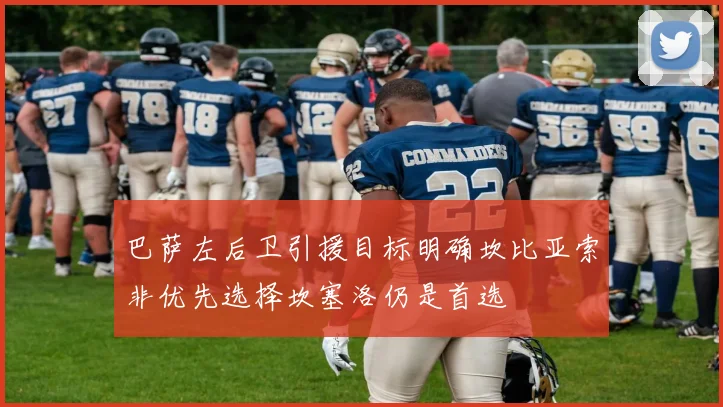 巴萨左后卫引援目标明确坎比亚索非优先选择坎塞洛仍是首选